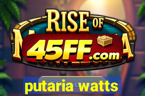 putaria watts